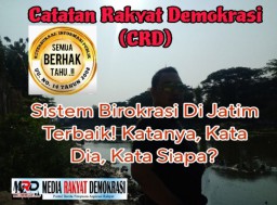 CRD : Sistem Birokrasi Di Jatim Terbaik! Katanya, Kata Dia, Kata Siapa?